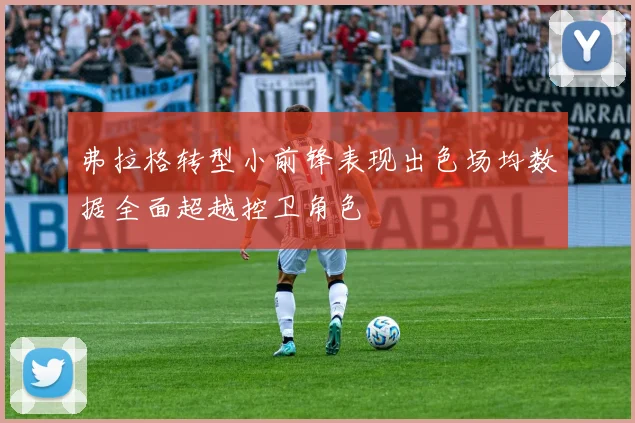 弗拉格转型小前锋表现出色场均数据全面超越控卫角色