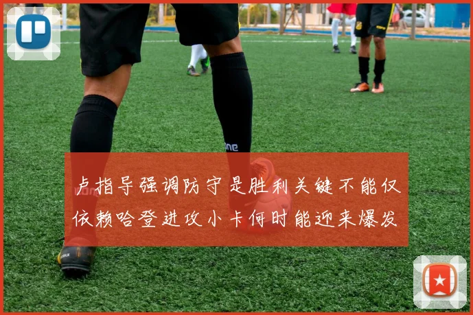 卢指导强调防守是胜利关键不能仅依赖哈登进攻小卡何时能迎来爆发成疑