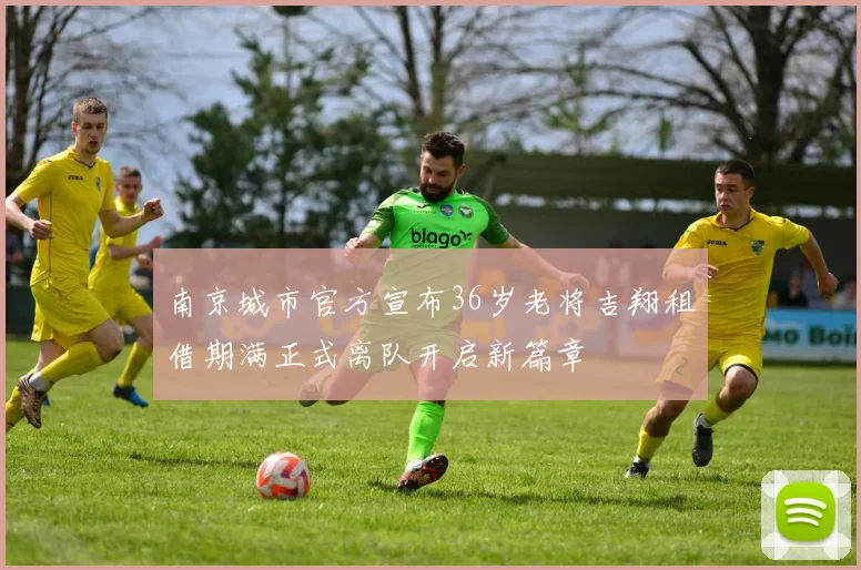 南京城市官方宣布36岁老将吉翔租借期满正式离队开启新篇章