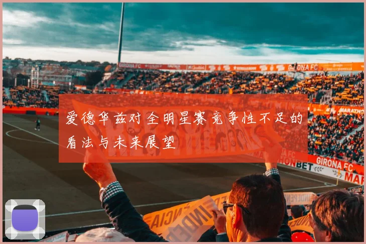 爱德华兹对全明星赛竞争性不足的看法与未来展望